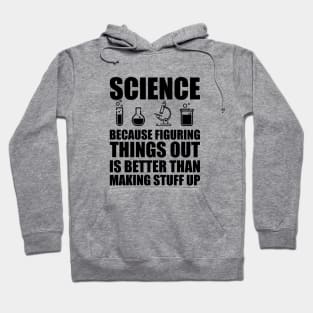 Science because figuring things out is better than making  stuff up Hoodie